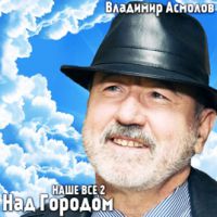 Владимир Асмолов Наше всё 2. Над городом 2019 (CD)