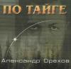 Александр Орехов «По тайге» 2000
