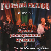 Геннадий Рагулин с группой «Архив ресторанной музыки» Ты любовь моя первая 2006 (CD)