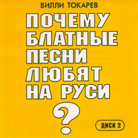 Вилли Токарев Почему блатные песни любят на Руси? Диск 2 2010 (CD)