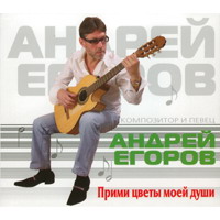 Андрей Егоров Прими цветы моей души 2005 (CD)