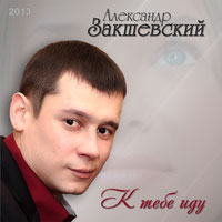 Александр Закшевский «К тебе иду» 2013 (CD)