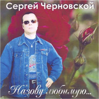 Сергей Черновской «Назову любимую...» 2005 (CD)