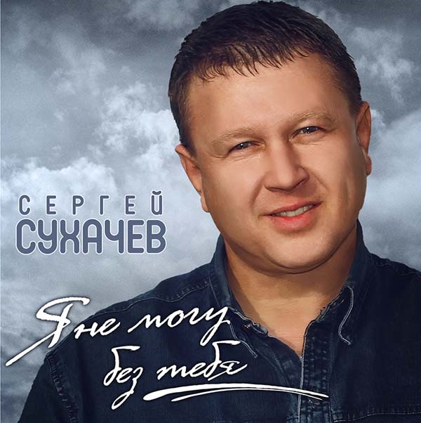 Сергей Сухачев Я не могу без тебя 2012 (CD)