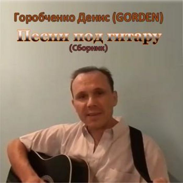 Денис Горобченко (GORDEN) Песни под гитару 2015