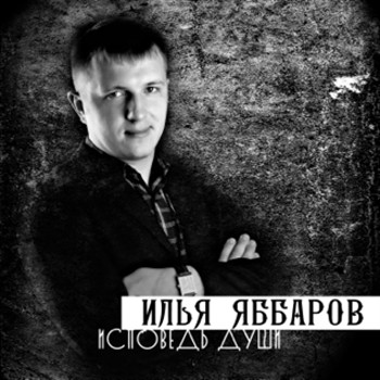 Илья Яббаров Исповедь души 2013