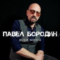 Павел Бородин «Жди меня» 2025 (DA) Павел Бородин «Жди меня» 2025 (DA)