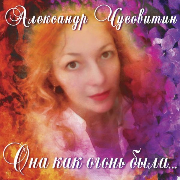 Александр Чусовитин Она как огонь была… 2017