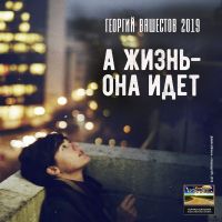 Георгий Вашестов «А жизнь - она идёт» 2019