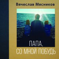 Вячеслав Мясников «Папа, со мной побудь» 2018 (CD)