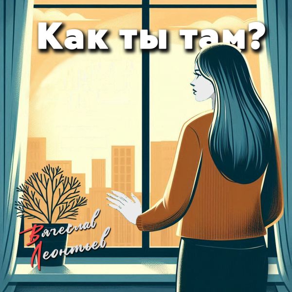 Вячеслав Леонтьев «Как ты там?» 2025 Вячеслав Леонтьев «Как ты там?» 2025