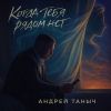 Андрей Таныч «Когда тебя рядом нет» 2025