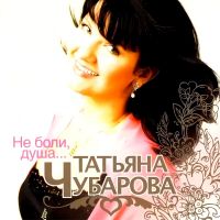 Татьяна Чубарова «Не боли, душа» 2007 (DA) Татьяна Чубарова «Не боли, душа» 2007 (DA)