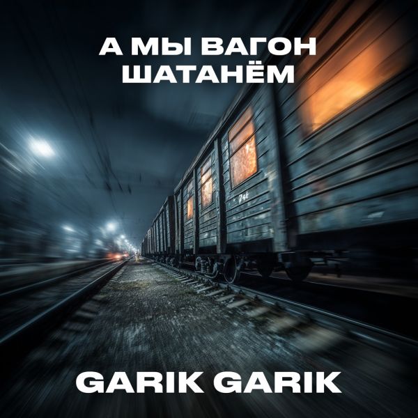 Garik Garik (ИИ) «А мы вагон шатанём» 2025 Garik Garik (ИИ) «А мы вагон шатанём» 2025
