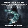 Garik Garik (ИИ) «Вам за грехи придет расплата» 2026