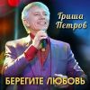Гриша Петров «Берегите любовь» 2020