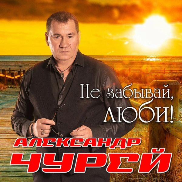 Александр Чурей Не забывай, люби! 2022 Александр Чурей Не забывай, люби! 2022