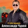 Александр Чурей «К тебе вернусь» 2025