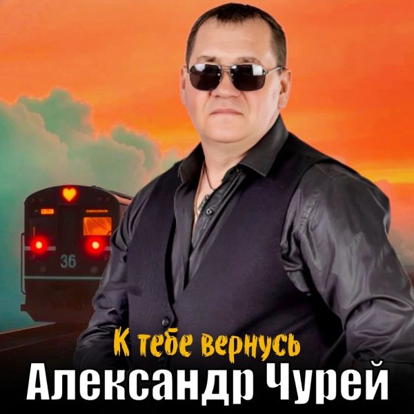 Александр Чурей «К тебе вернусь» 2025 Александр Чурей «К тебе вернусь» 2025