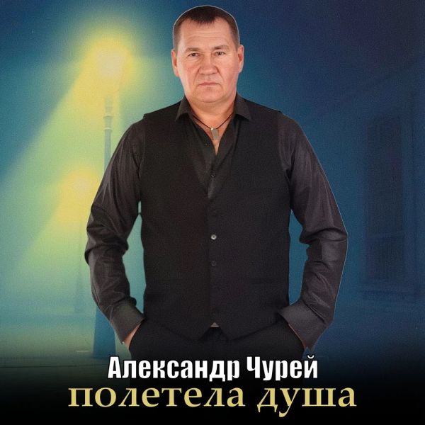 Александр Чурей «Полетела душа» 2025 Александр Чурей «Полетела душа» 2025