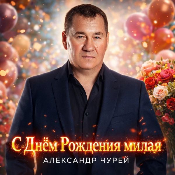 Александр Чурей «С Днём Рождения, милая» 2026 Александр Чурей «С Днём Рождения, милая» 2026