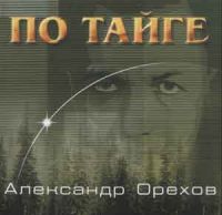 Александр Орехов «По тайге» 2000 (CD)