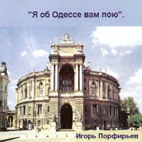 Игорь Порфирьев «Я об Одессе вам пою» 2004 (CD)