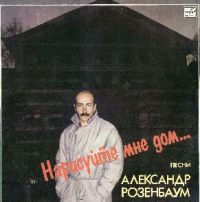 Александр Розенбаум «Нарисуйте мне дом» 1987, 1988, 1989, 1990, 1991 (LP)
