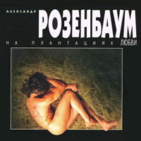 Александр Розенбаум «На плантациях любви» 1996, 1998, 1999 (MC,CD)