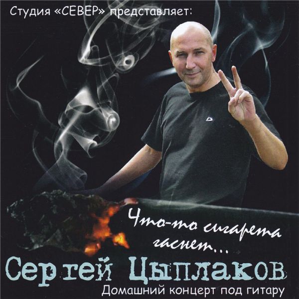 Сергей Цыплаков Что-то сигарета гаснет 2014