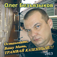 Олег Безъязыков Остановите, Вашу мать, трамвай казённый! 2013 (CD)