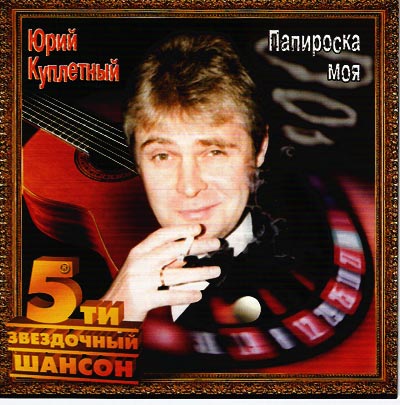 Юрий Куплетный Папиросочка моя 2003