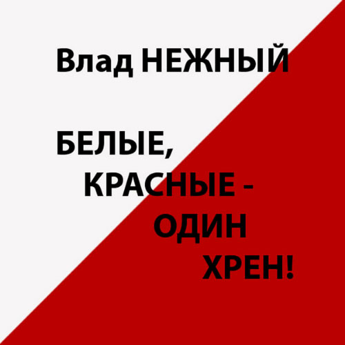 Владимир Нежный Белые, красные - один хрен! 2014