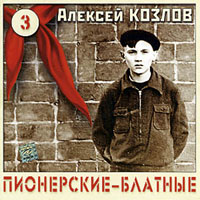 Алексей Козлов Пионерские-блатные 3 2005 (CD)