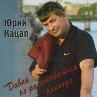 Юрий Кацап (Иванков) «Давай не расставаться никогда» 2006 (CD)