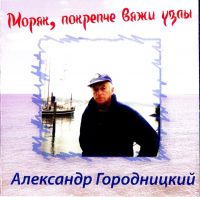 Александр Городницкий Моряк, покрепче вяжи узлы 1996 (CD)