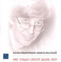 Константин Никольский Мне только сниться жизнь моя 2004 (MC,CD)
