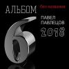 Павел Павлецов «Шестой альбом» 2018
