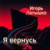 Игорь Латышко «Я вернусь» 2026