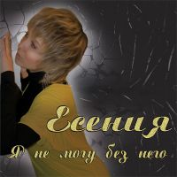 Есения Я не могу без него 2009 (CD)