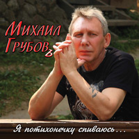 Михаил Грубов «Я потихонечку спиваюсь» 2010 (CD)